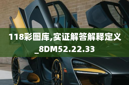 118彩图库,实证解答解释定义_8DM52.22.33