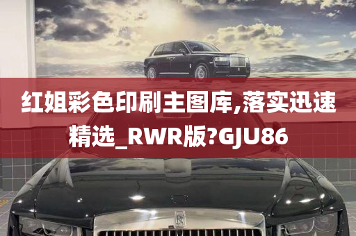 红姐彩色印刷主图库,落实迅速精选_RWR版?GJU86