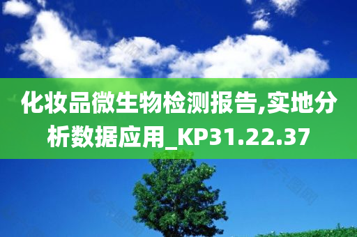 化妆品微生物检测报告,实地分析数据应用_KP31.22.37