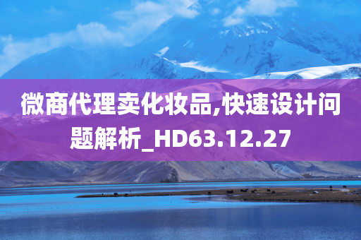 微商代理卖化妆品,快速设计问题解析_HD63.12.27