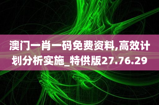 澳门一肖一码免费资料,高效计划分析实施_特供版27.76.29