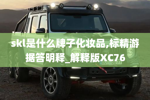 skl是什么牌子化妆品,标精游据答明释_解释版XC76