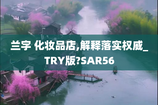 兰字 化妆品店,解释落实权威_TRY版?SAR56