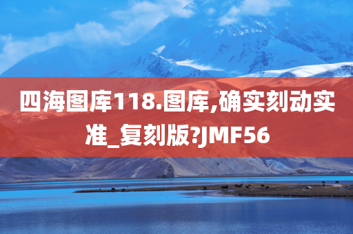 四海图库118.图库,确实刻动实准_复刻版?JMF56