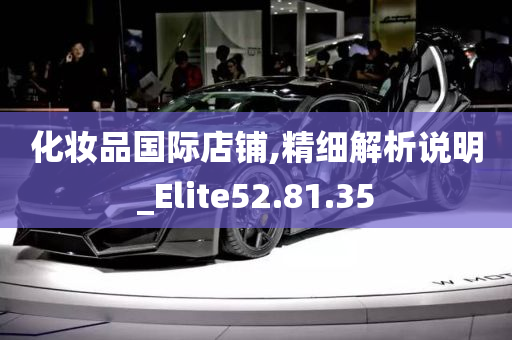 化妆品国际店铺,精细解析说明_Elite52.81.35