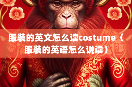 服装的英文怎么读costume（服装的英语怎么说读）