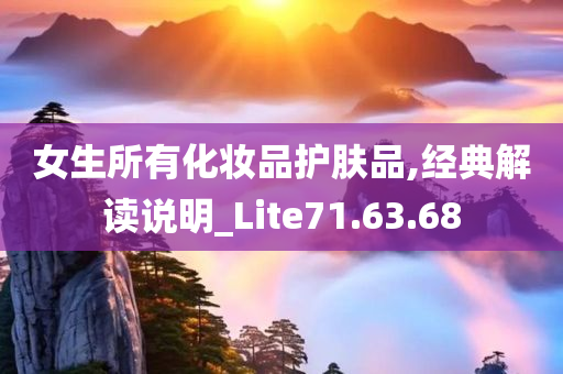 女生所有化妆品护肤品,经典解读说明_Lite71.63.68