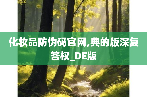 化妆品防伪码官网,典的版深复答权_DE版