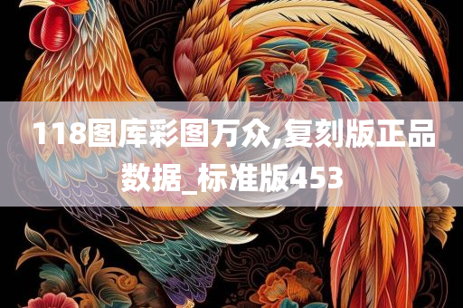 118图库彩图万众,复刻版正品数据_标准版453