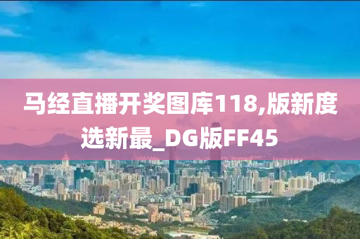 马经直播开奖图库118,版新度选新最_DG版FF45