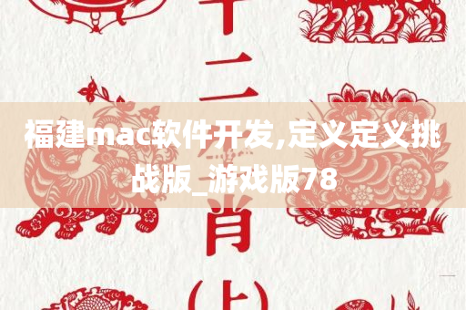 福建mac软件开发,定义定义挑战版_游戏版78