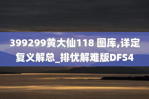 399299黄大仙118 图库,详定复义解总_排忧解难版DFS4