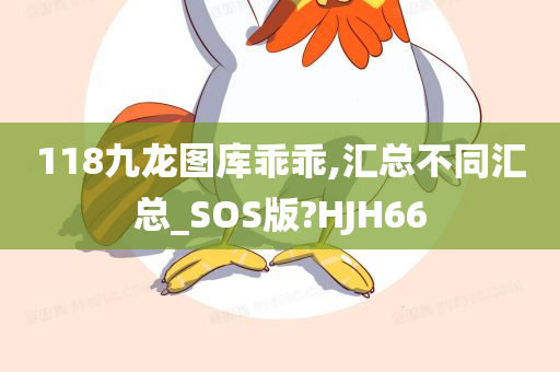 118九龙图库乖乖,汇总不同汇总_SOS版?HJH66