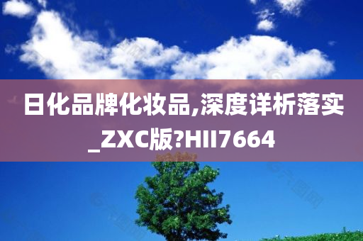 日化品牌化妆品,深度详析落实_ZXC版?HII7664