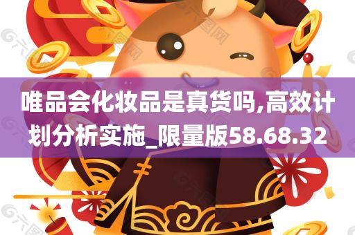 唯品会化妆品是真货吗,高效计划分析实施_限量版58.68.32