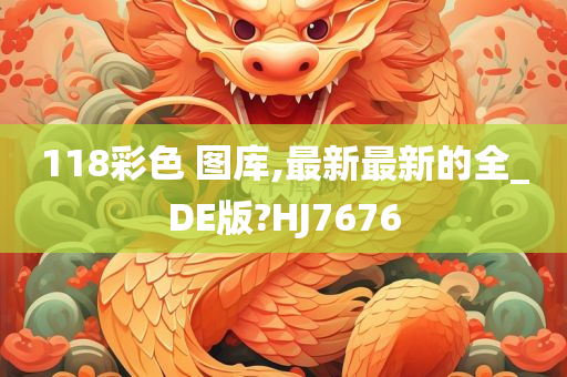 118彩色 图库,最新最新的全_DE版?HJ7676