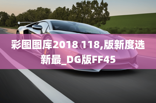 彩图图库2018 118,版新度选新最_DG版FF45