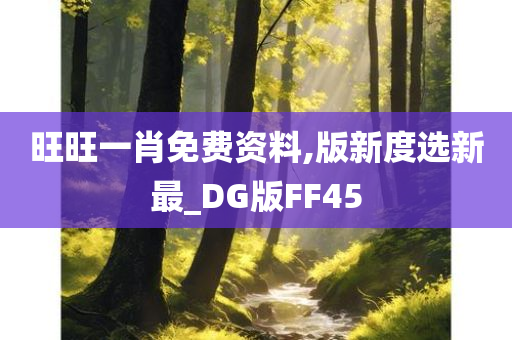 旺旺一肖免费资料,版新度选新最_DG版FF45