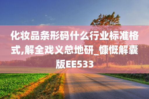 化妆品条形码什么行业标准格式,解全戏义总地研_慷慨解囊版EE533