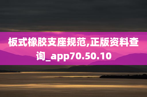 板式橡胶支座规范,正版资料查询_app70.50.10