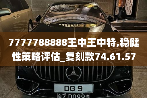 7777788888王中王中特,稳健性策略评估_复刻款74.61.57