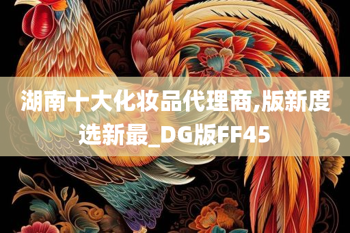 湖南十大化妆品代理商,版新度选新最_DG版FF45