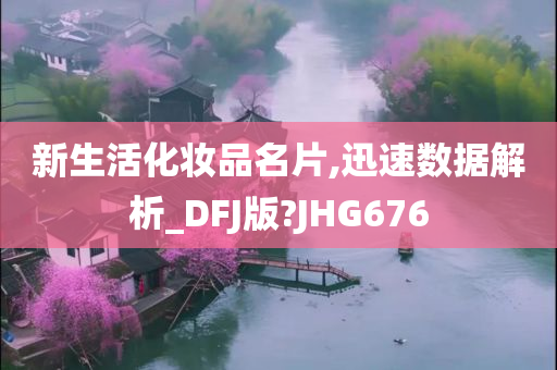 新生活化妆品名片,迅速数据解析_DFJ版?JHG676