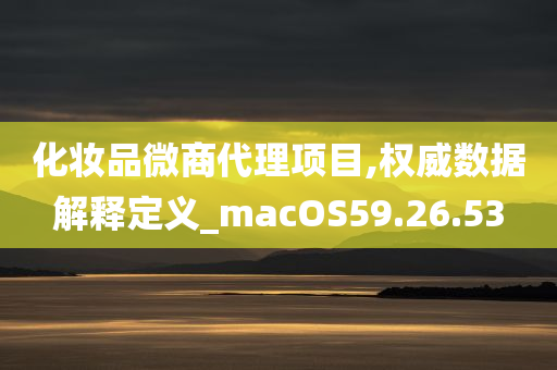 化妆品微商代理项目,权威数据解释定义_macOS59.26.53