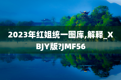 2023年红姐统一图库,解释_XBJY版?JMF56