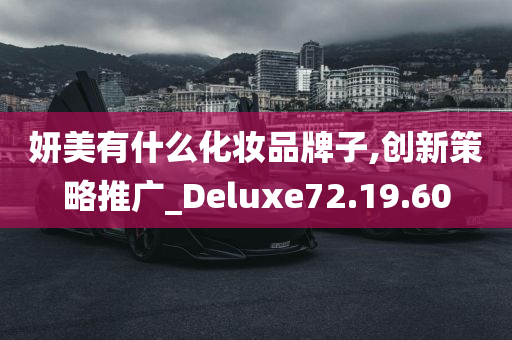 妍美有什么化妆品牌子,创新策略推广_Deluxe72.19.60