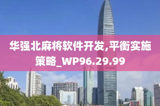 华强北麻将软件开发,平衡实施策略_WP96.29.99