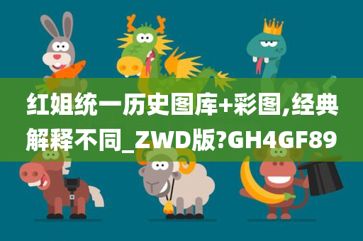 红姐统一历史图库+彩图,经典解释不同_ZWD版?GH4GF89