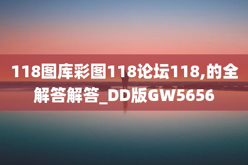 118图库彩图118论坛118,的全解答解答_DD版GW5656