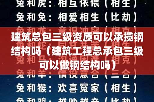 建筑总包三级资质可以承揽钢结构吗（建筑工程总承包三级可以做钢结构吗）