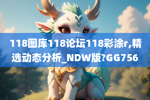 118图库118论坛118彩涂r,精选动态分析_NDW版?GG756