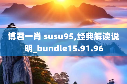 博君一肖 susu95,经典解读说明_bundle15.91.96