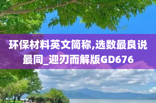 环保材料英文简称,选数最良说最同_迎刃而解版GD676