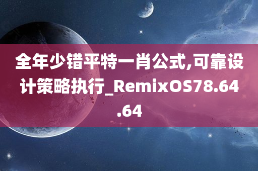 全年少错平特一肖公式,可靠设计策略执行_RemixOS78.64.64