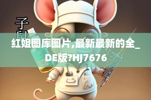 红姐图库图片,最新最新的全_DE版?HJ7676