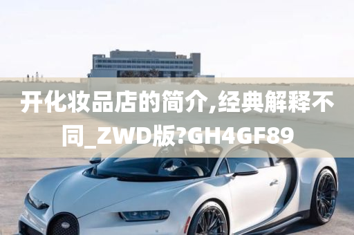 开化妆品店的简介,经典解释不同_ZWD版?GH4GF89