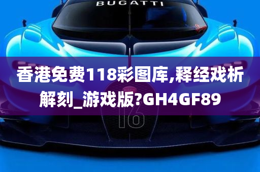 香港免费118彩图库,释经戏析解刻_游戏版?GH4GF89