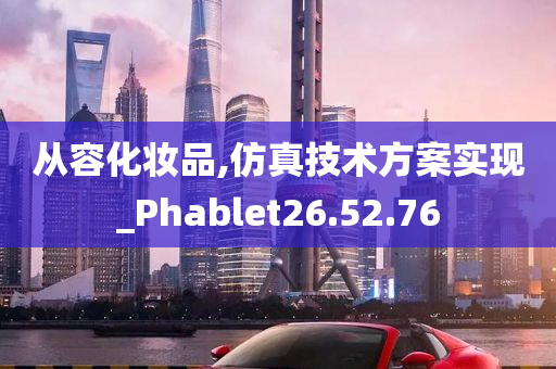 从容化妆品,仿真技术方案实现_Phablet26.52.76