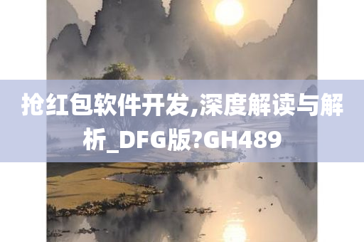 抢红包软件开发,深度解读与解析_DFG版?GH489