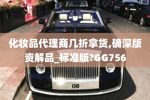 化妆品代理商几折拿货,确深版资解品_标准版?GG756