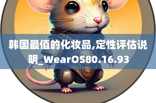 韩国最值的化妆品,定性评估说明_WearOS80.16.93