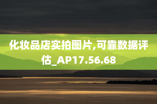 化妆品店实拍图片,可靠数据评估_AP17.56.68