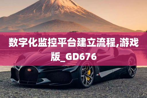 数字化监控平台建立流程,游戏版_GD676