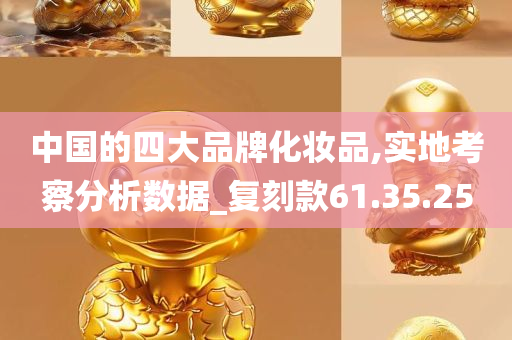 中国的四大品牌化妆品,实地考察分析数据_复刻款61.35.25