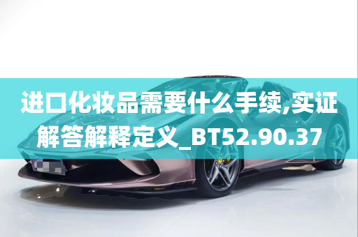 进口化妆品需要什么手续,实证解答解释定义_BT52.90.37