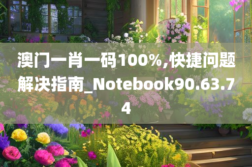 澳门一肖一码100%,快捷问题解决指南_Notebook90.63.74